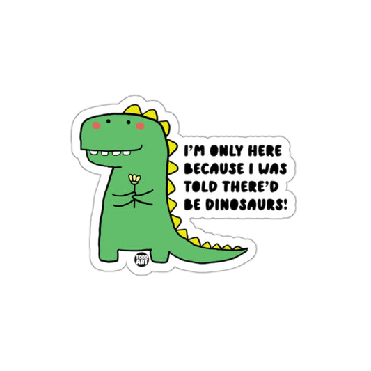 I'm Only Here Because I Was Told There'd Be Dinosaurs product