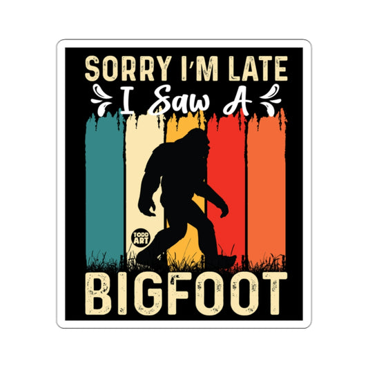 Sorry I'm Late I Saw A Bigfoot Sticker