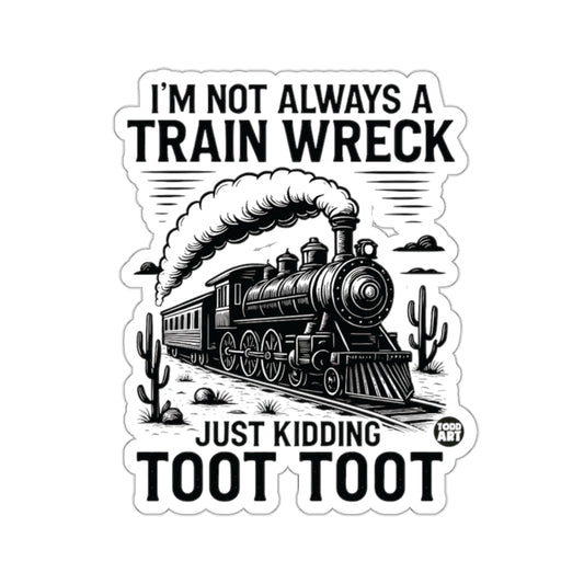 I'M NOT ALWAYS A TRAIN WRECK JUST KIDDING TOOT TOOT product type