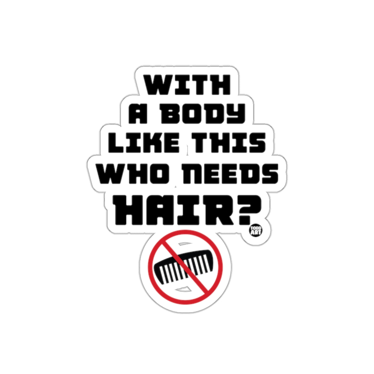 With A Body Like This Who Needs Hair sticker