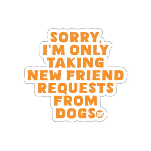 Sorry I'm Only Taking New Friend Requests From Dogs sticker