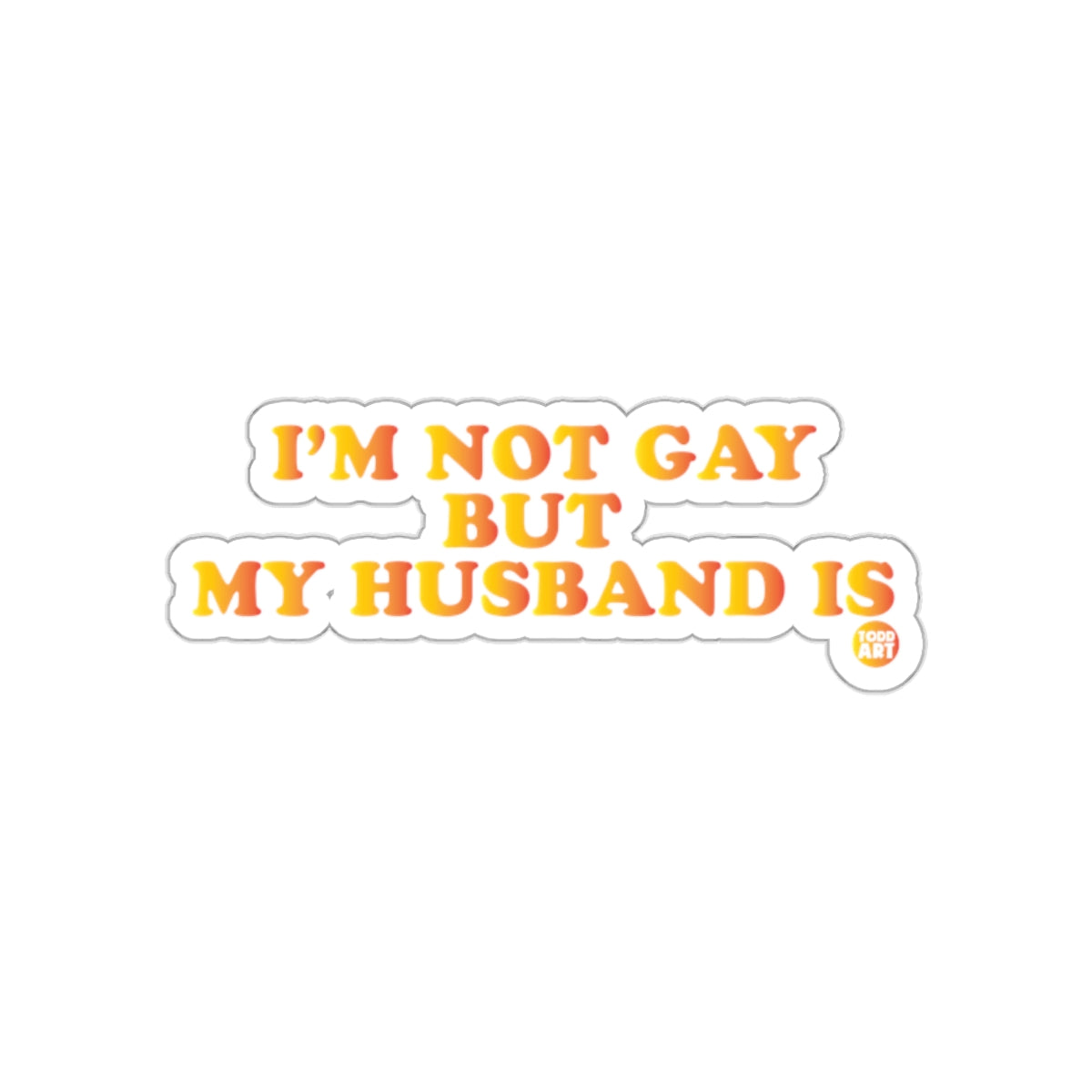 I'M NOT GAY BUT MY HUSBAND IS Sticker