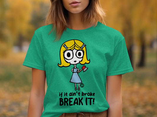 If it ain't broke break it cartoon girl t-shirt