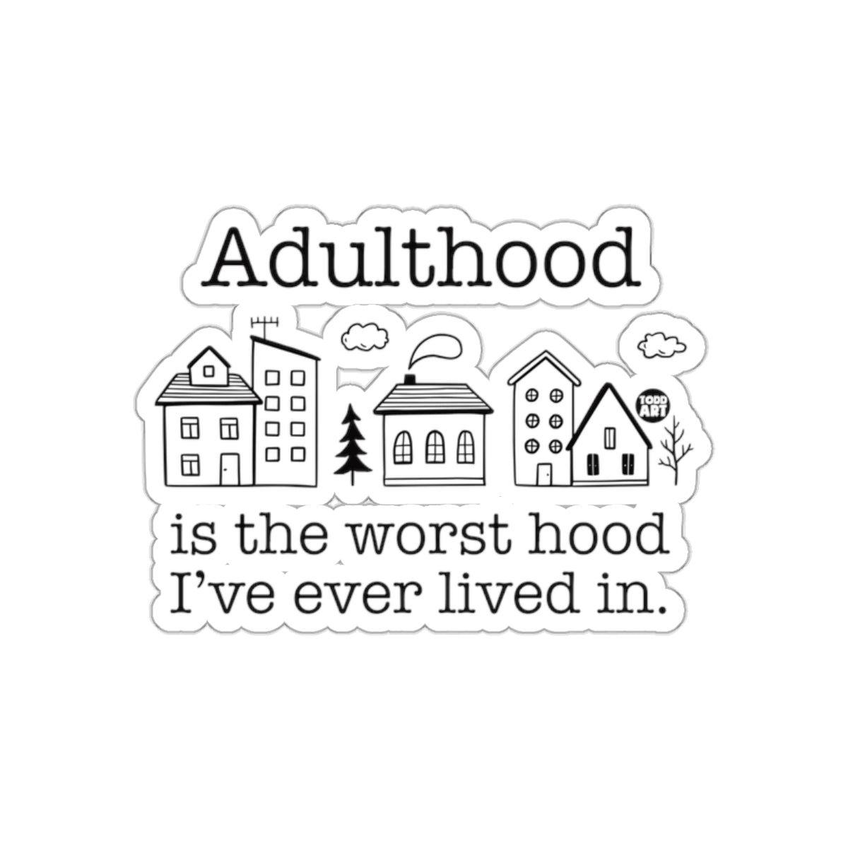 Adulthood Is the Worst Hood I've Ever Lived In Sticker