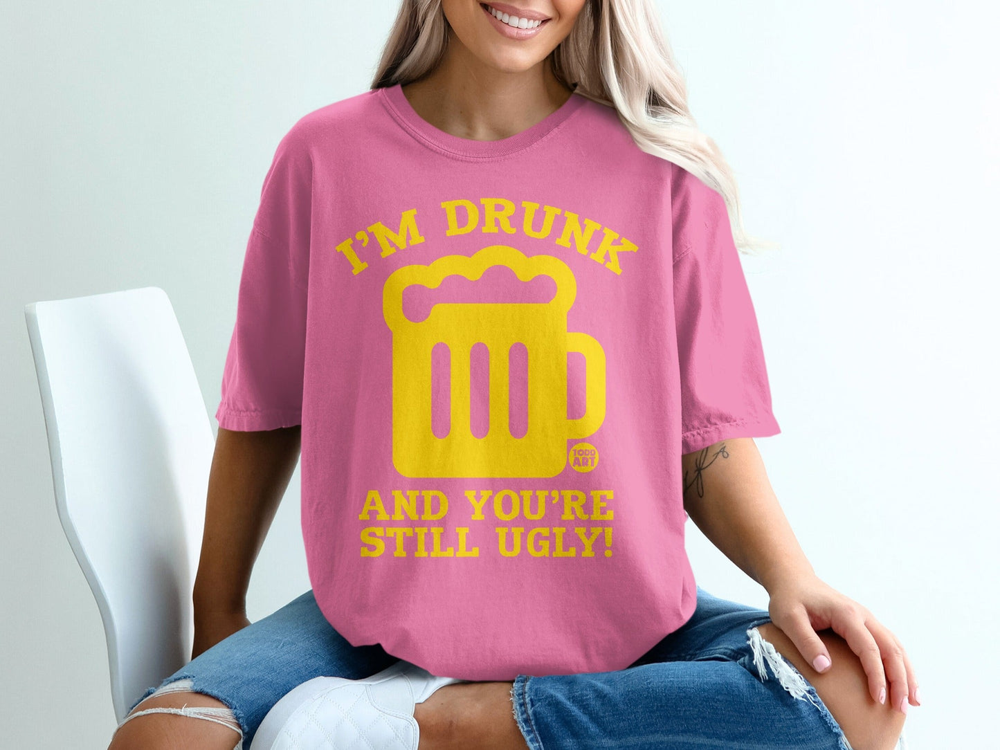 I'm Drunk And You're Still Ugly! Funny Shirt