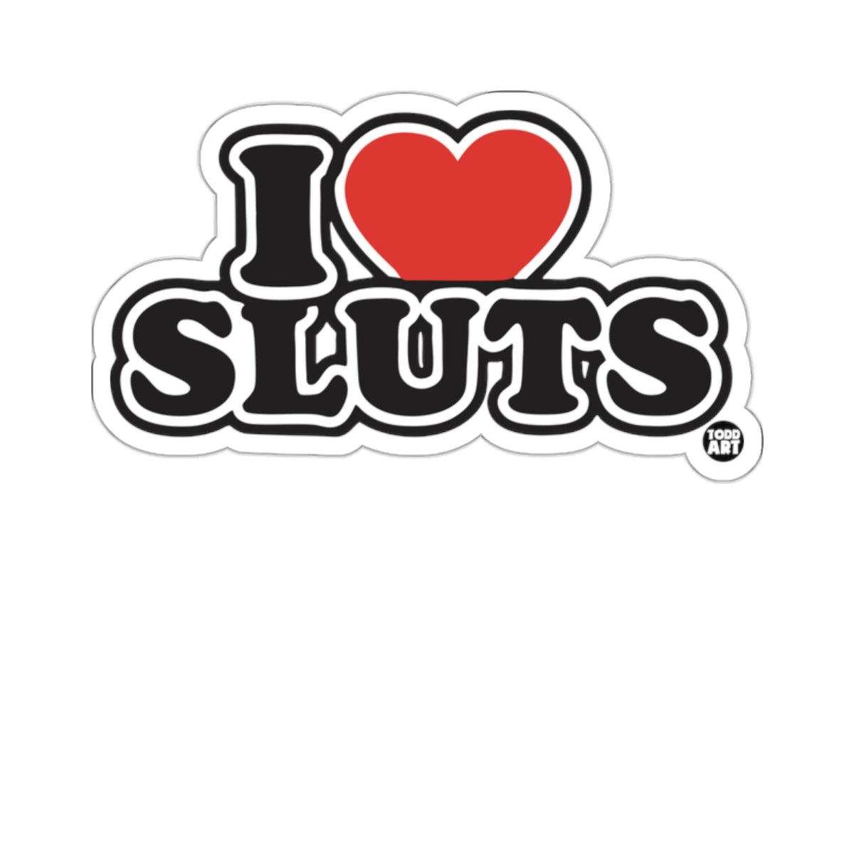 I Heart Sluts Todd Art Bold Statement Design 