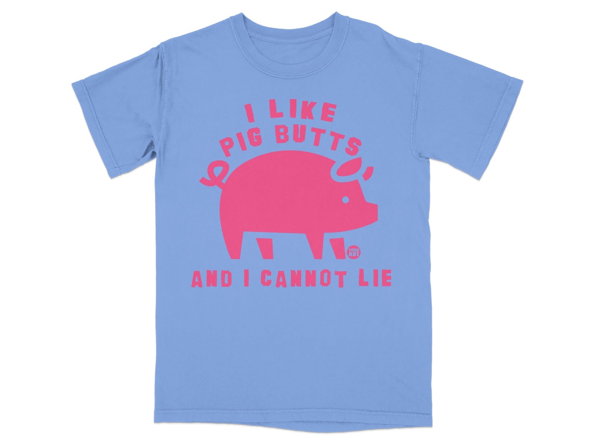 Light blue t-shirt with bright pink text and pig graphic: "I LIKE PIG BUTTS AND I CANNOT LIE."