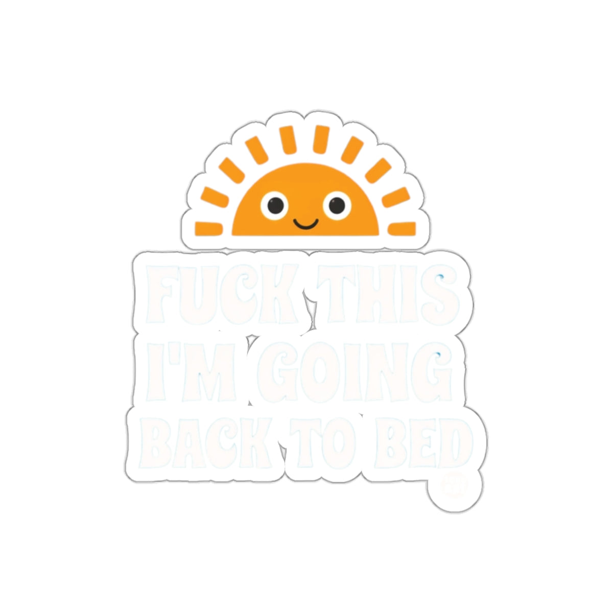 Fuck This I'm Going Back To Bed Sticker