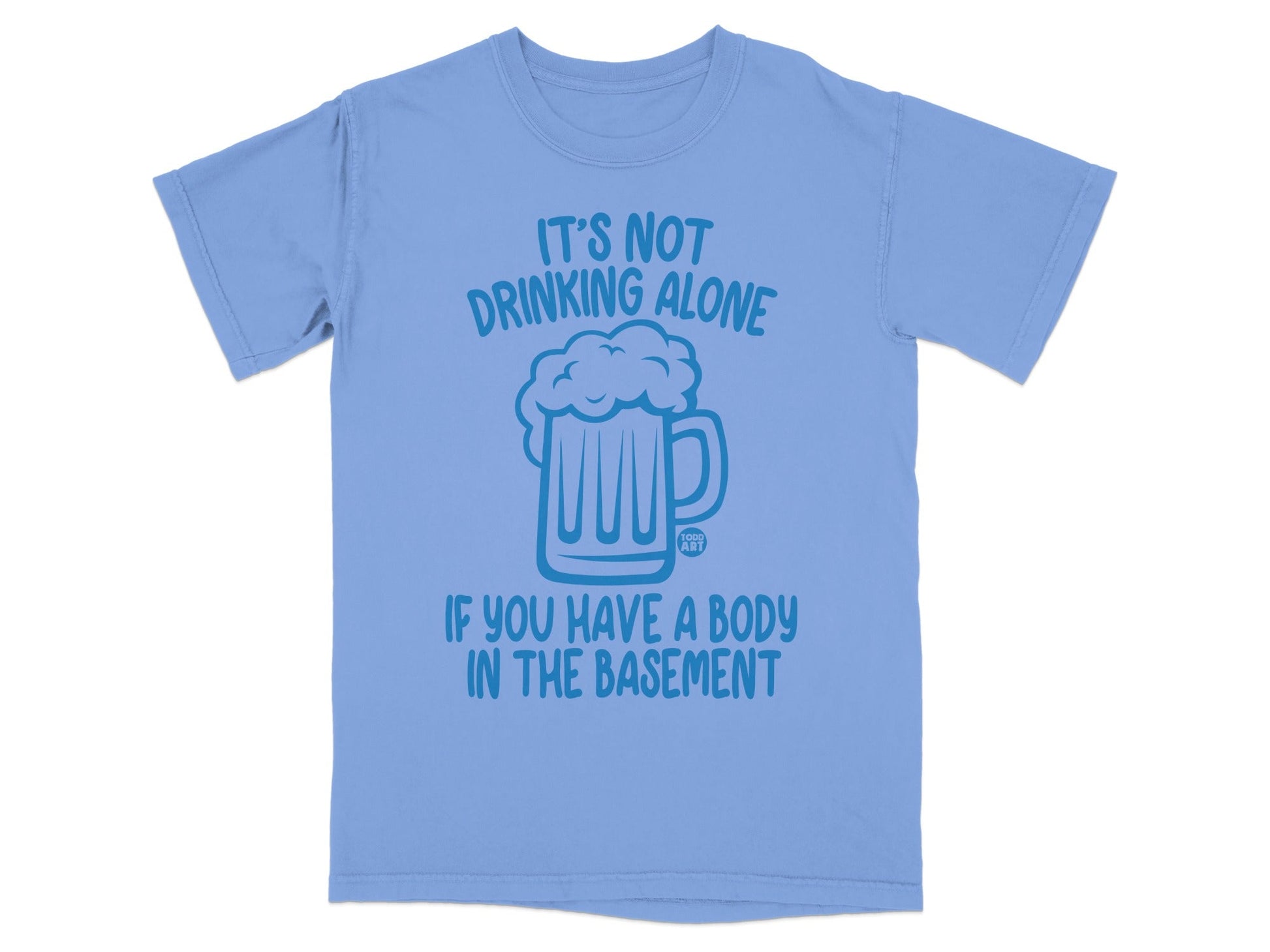 It's Not Drinking Alone Body in the Basement T-Shirt