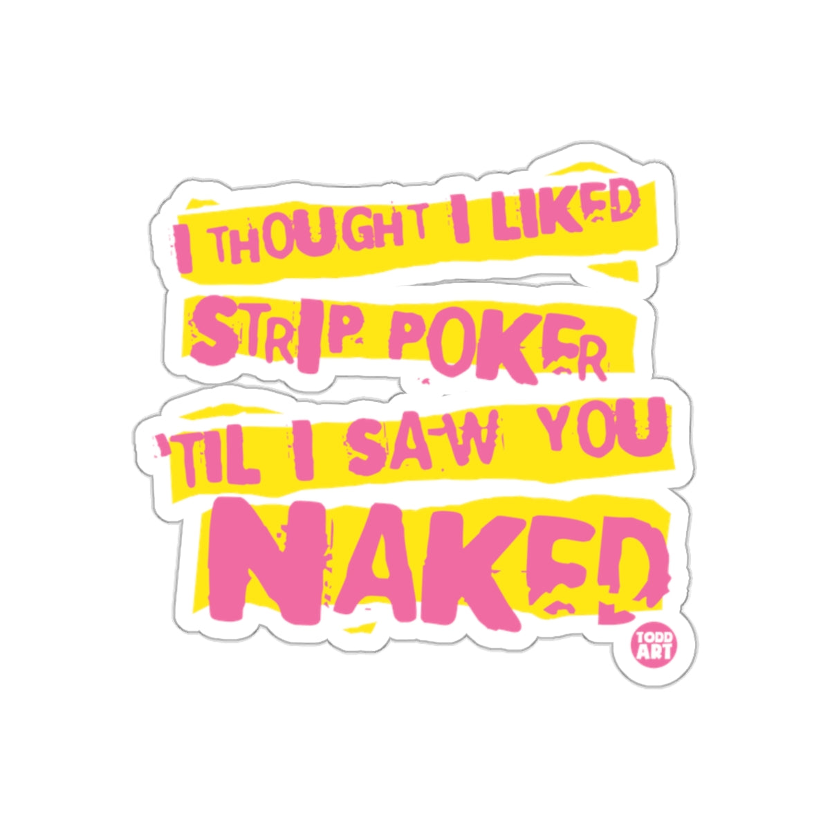 I Thought I Liked Strip Poker Til I Saw You Naked Sticker