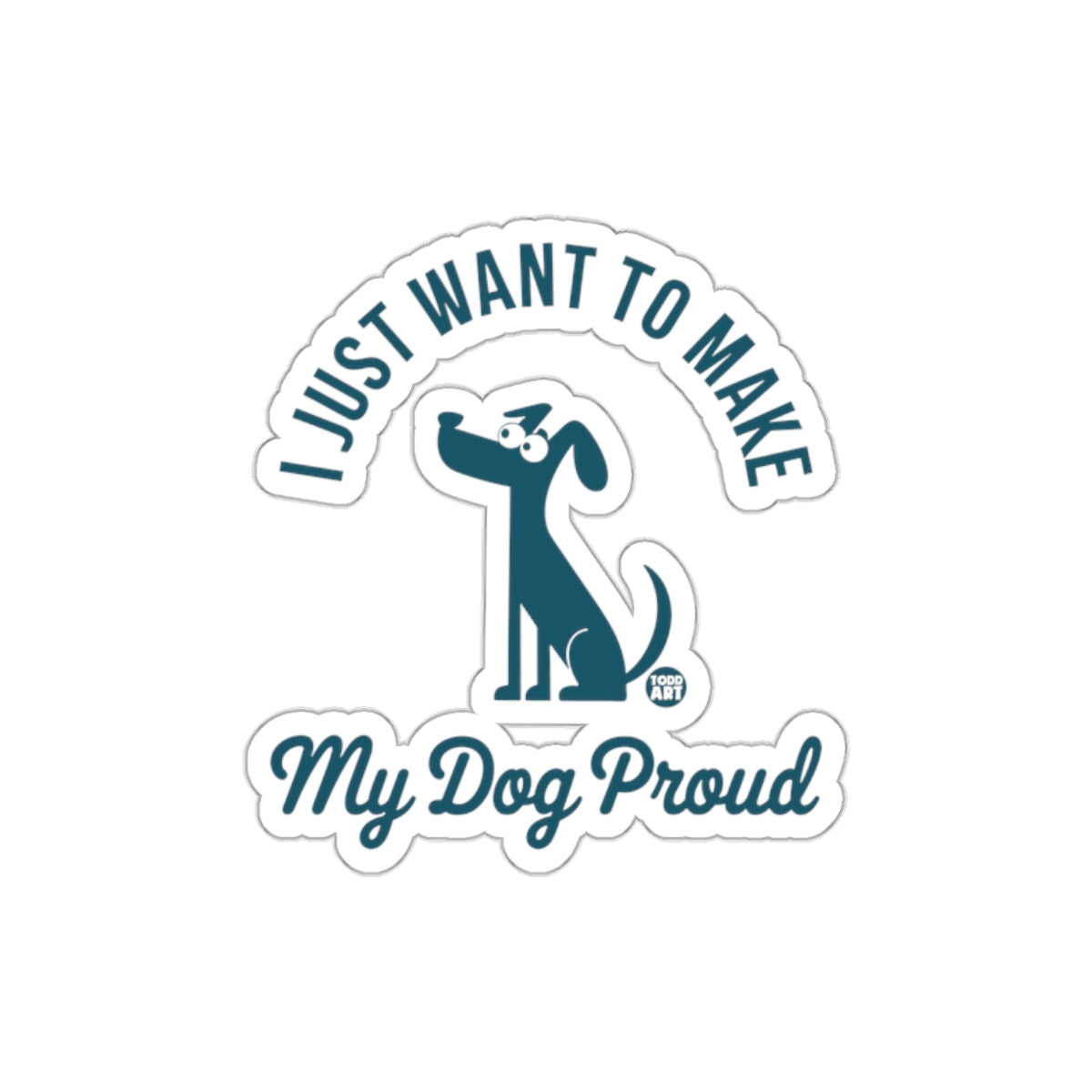 I Just Want to Make My Dog Proud Sticker