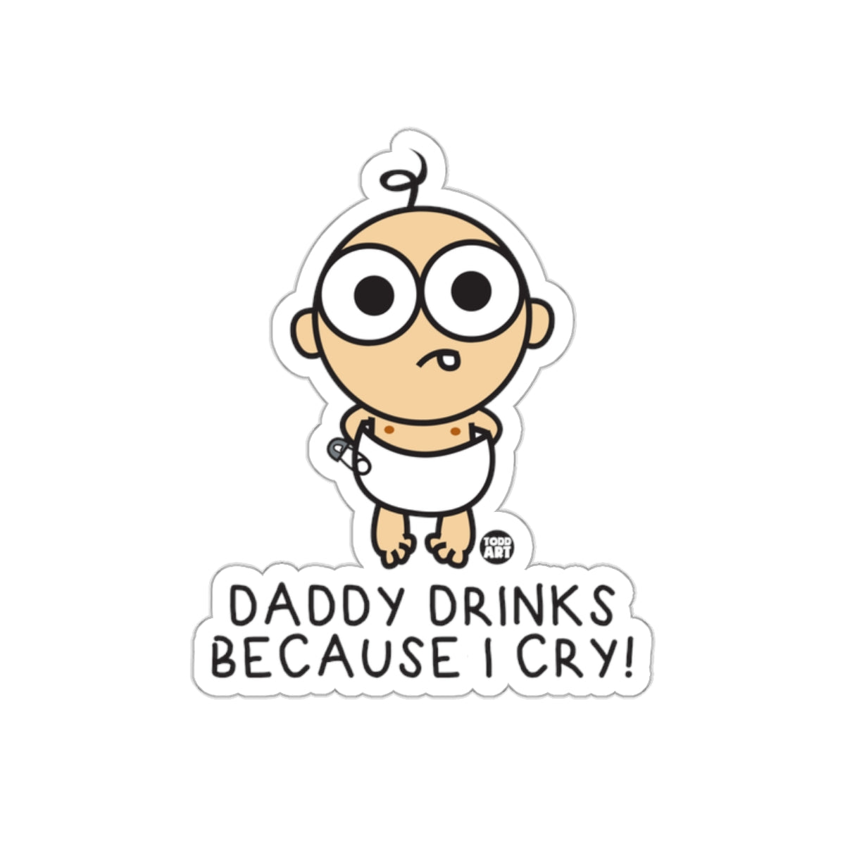 Daddy Drinks Because I Cry Funny Sticker