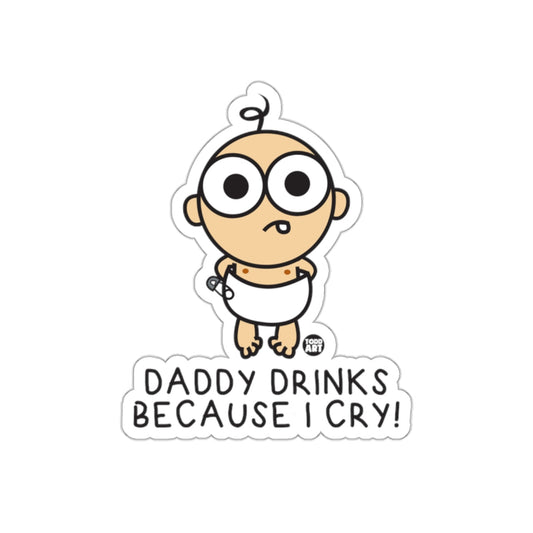 Daddy Drinks Because I Cry Funny Sticker