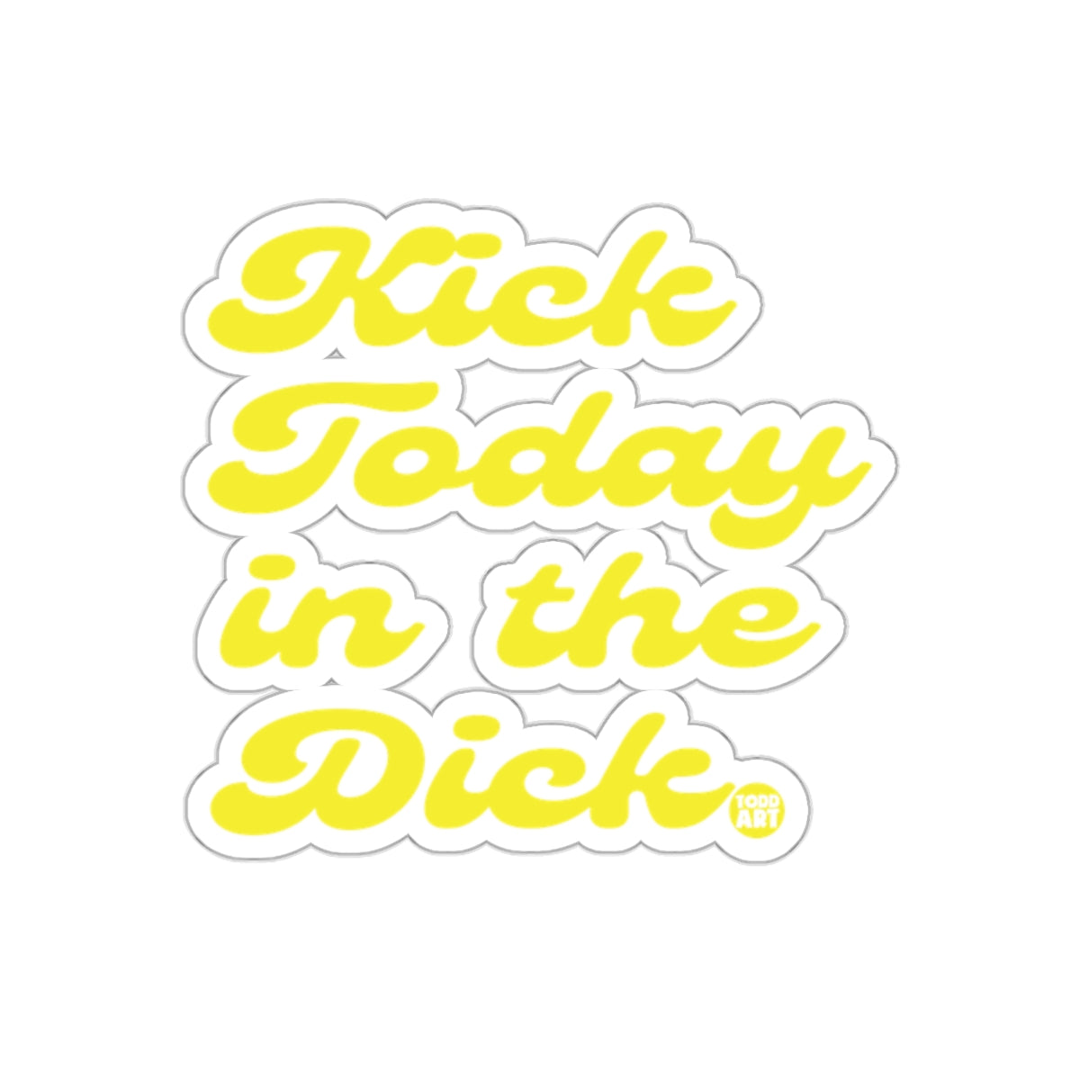 Kick Today in the Dick Sticker with Bold Design