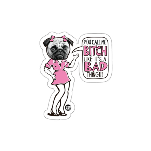 You Call Me Bitch Like It's A Bad Thing!!! Sticker