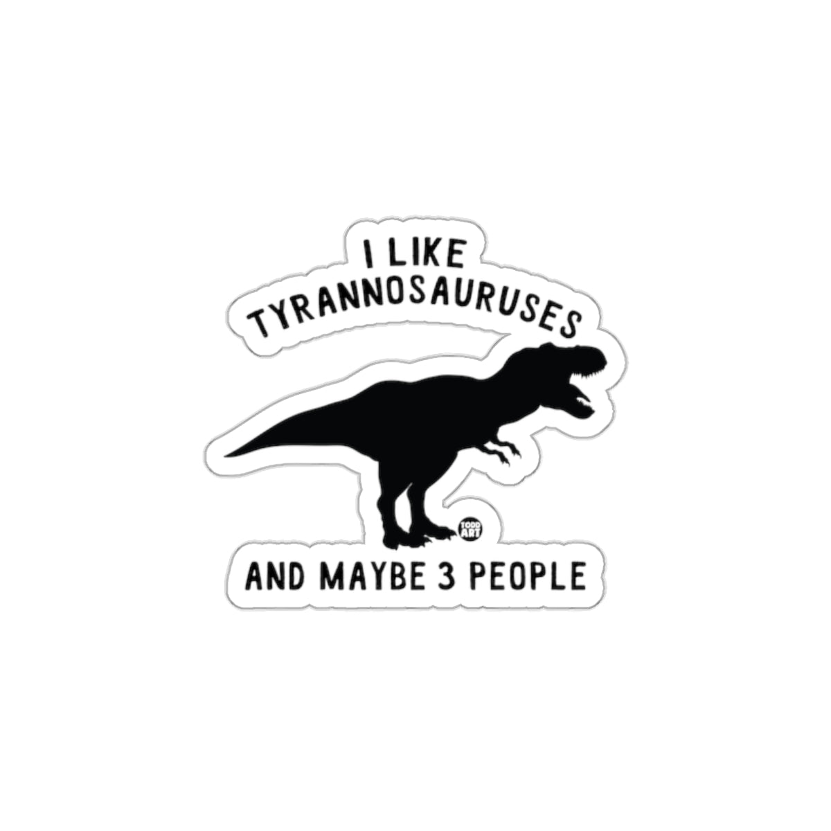 I Like Tyrannosauruses And Maybe 3 People Sticker