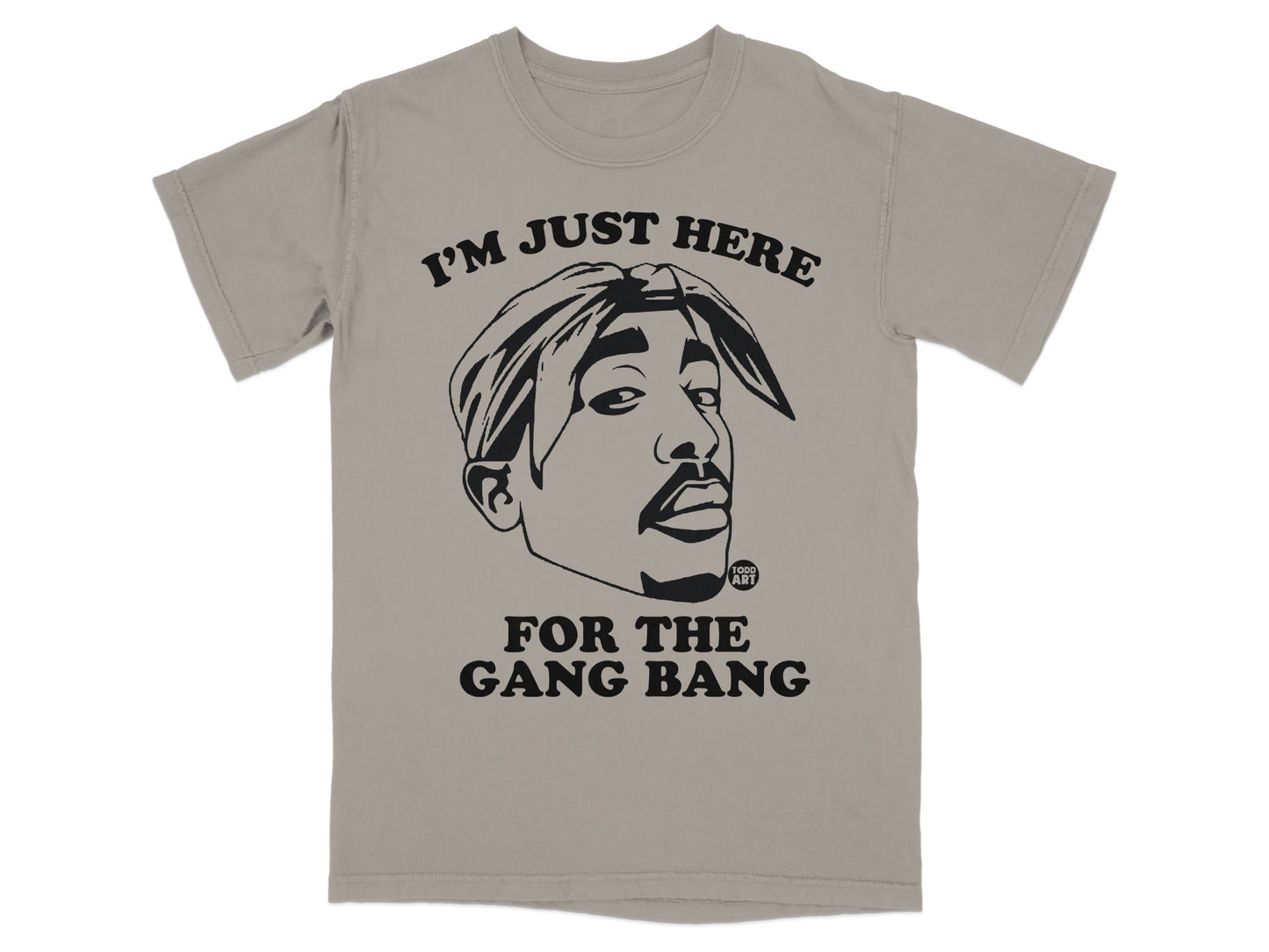 T-shirt featuring Tupac Shakur's portrait with the text "I'm Just Here For The Gang Bang".