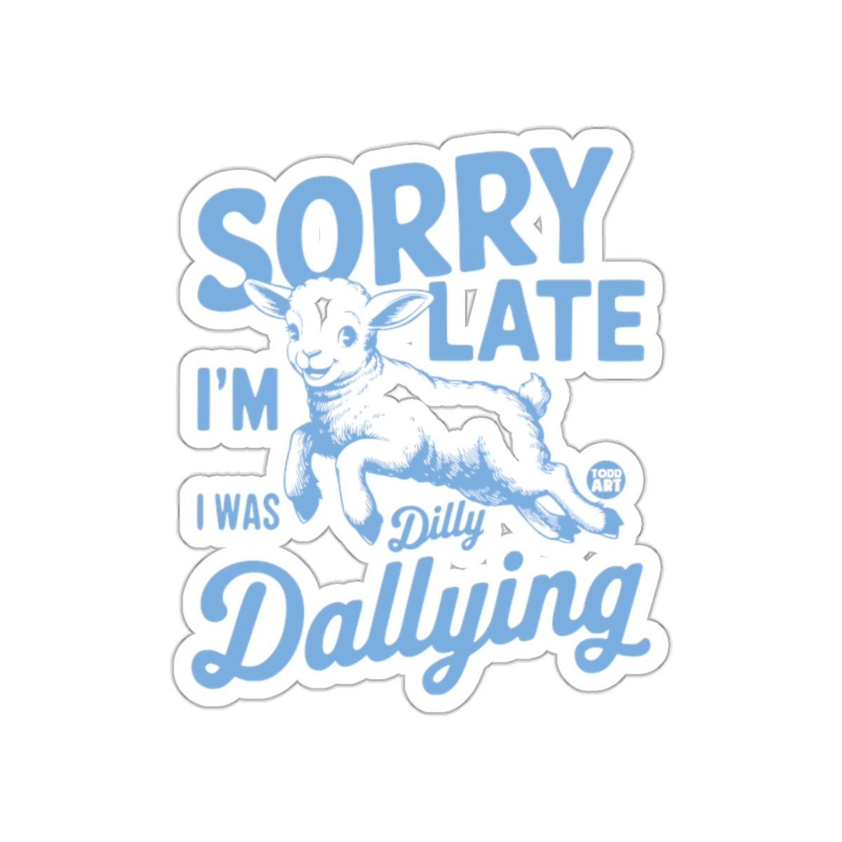 Sorry Late I'm Dilly Dallying Sticker Product