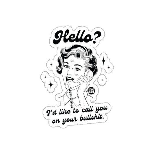 Hello I'd Like To Call You On Your Bullshit sticker