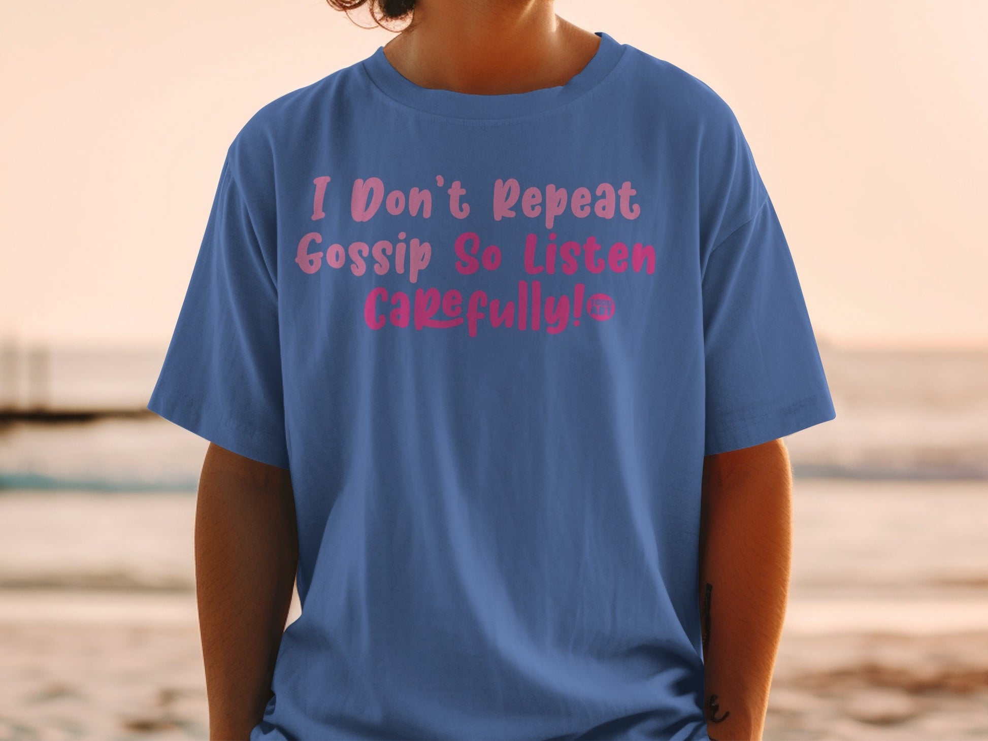 I Don't Repeat Gossip So Listen Carefully! T-shirt