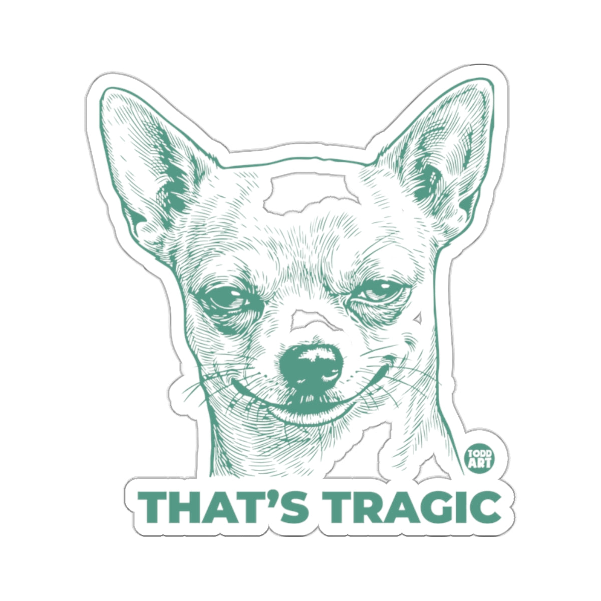 Chihuahua Dog Smirk THAT'S TRAGIC Todd Art product type