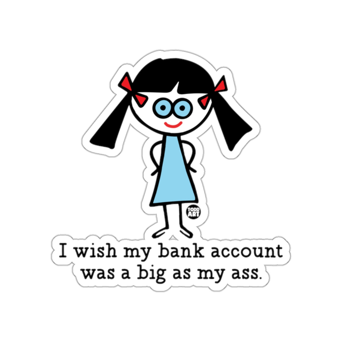 I wish my bank account was as big as my ass sticker