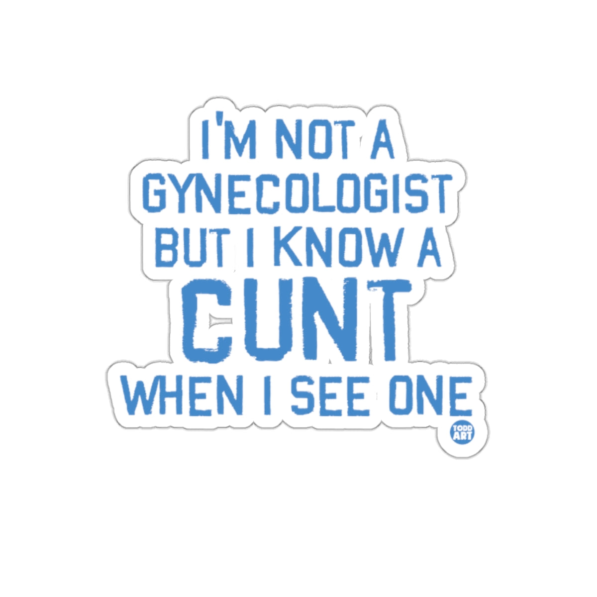 I'm Not A Gynecologist But I Know A Cunt Sticker