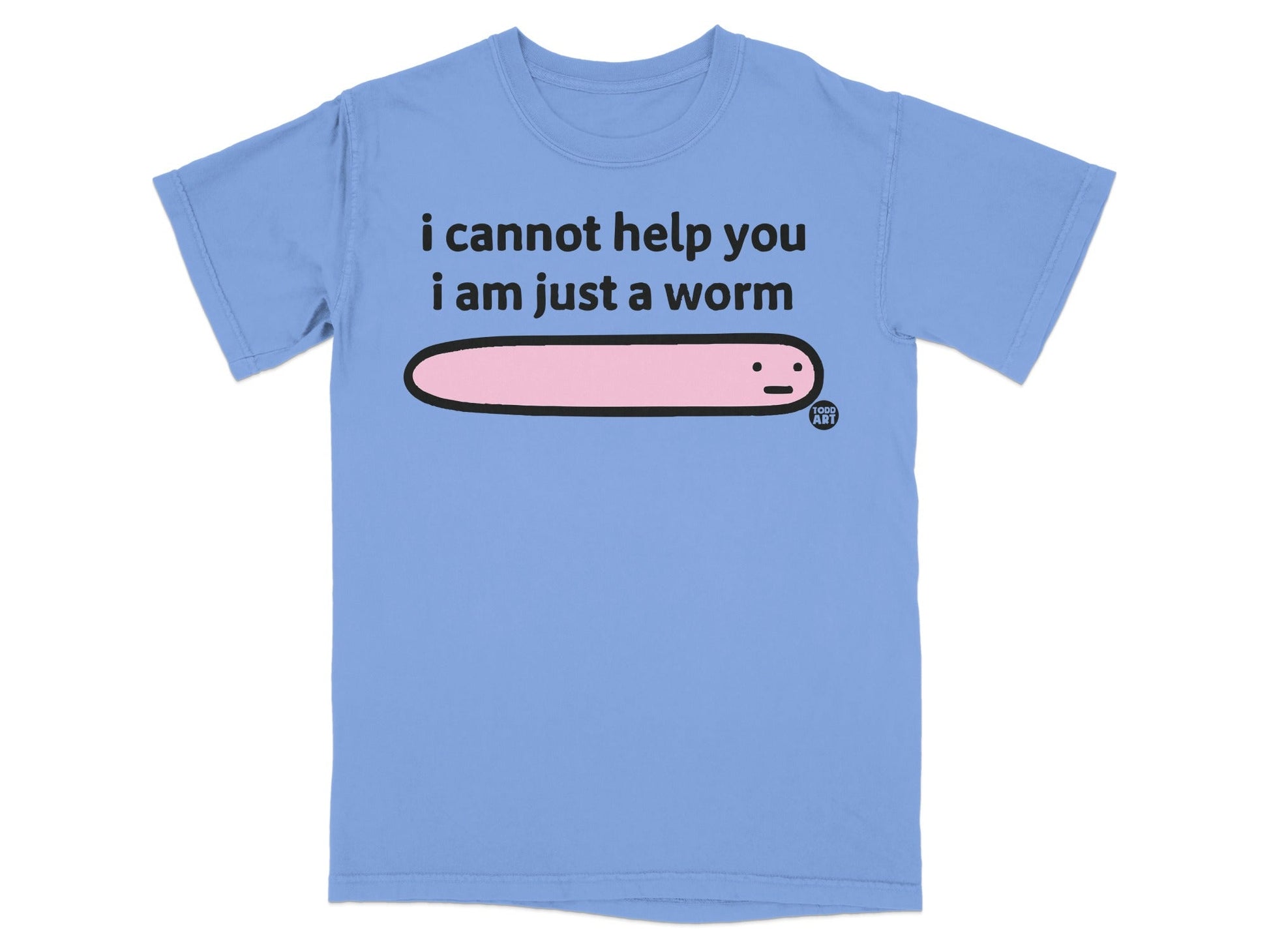 I Cannot Help You I Am Just A Worm T-shirt