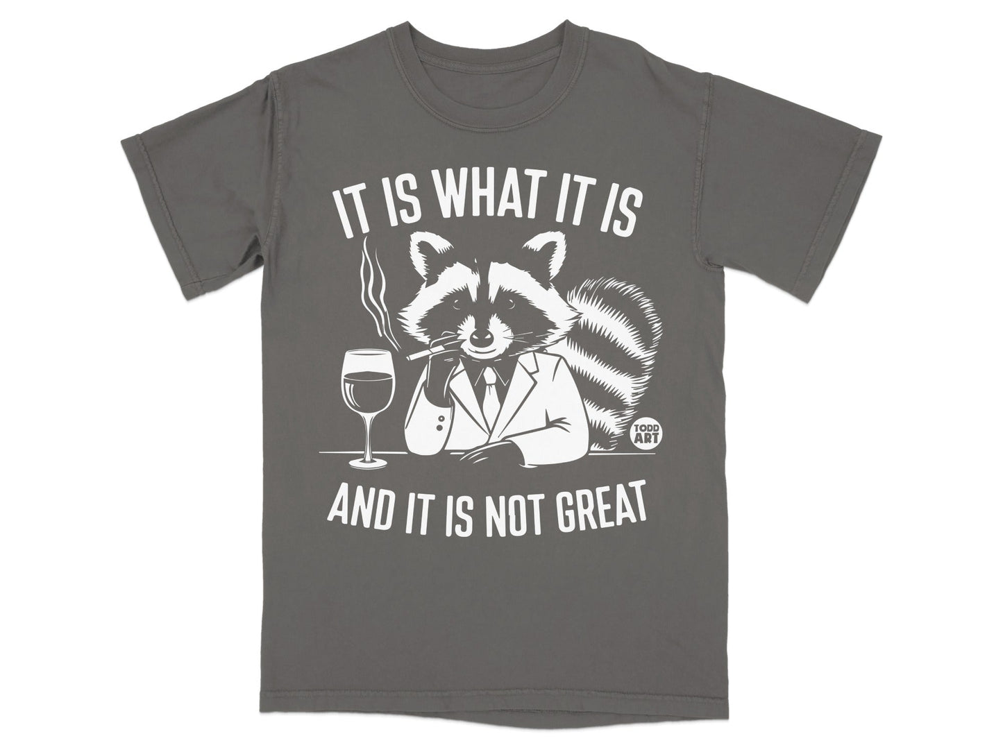 T-shirt with raccoon in suit smoking, drinking wine, text "It is what it is and it is not great".