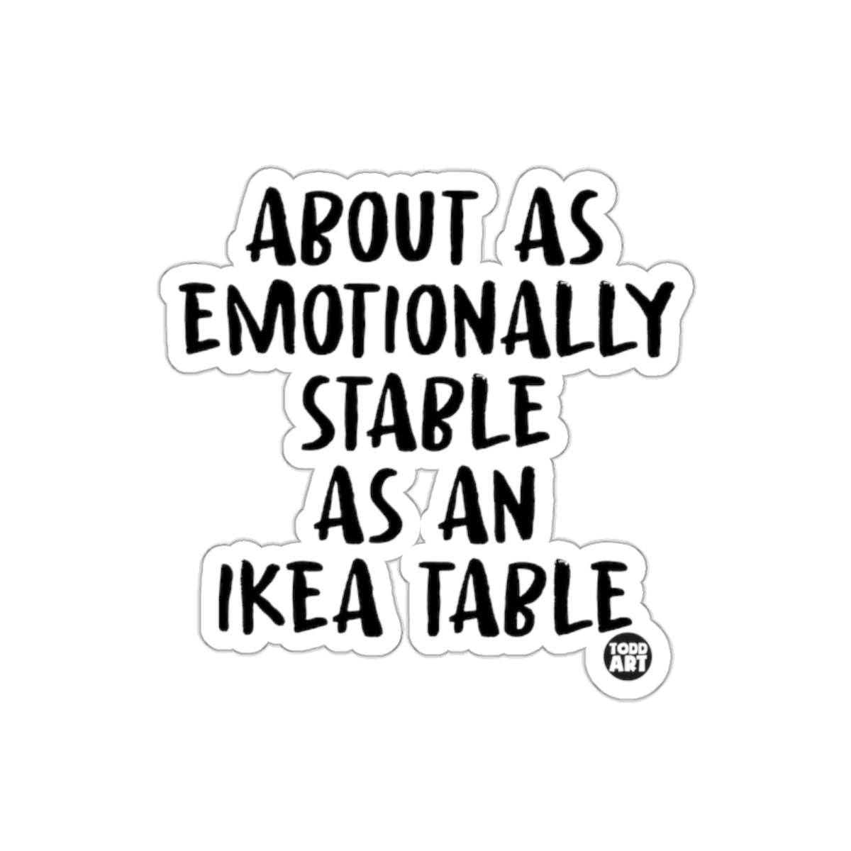 About As Emotionally Stable As An Ikea Table sticker