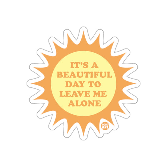 It's a Beautiful Day to Leave Me Alone sticker