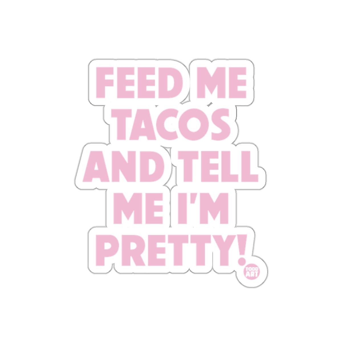 Feed Me Tacos And Tell Me I'm Pretty Sticker