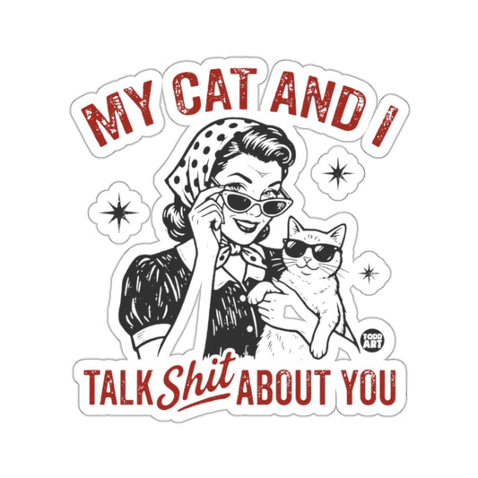 MY CAT AND I TALK SHIT ABOUT YOU 