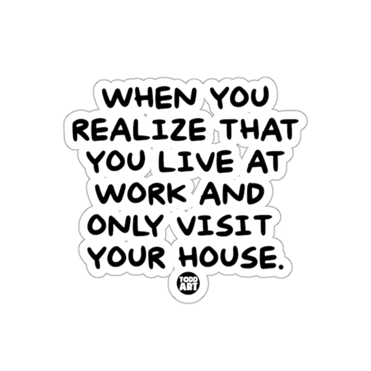 When You Realize That You Live At Work Sticker