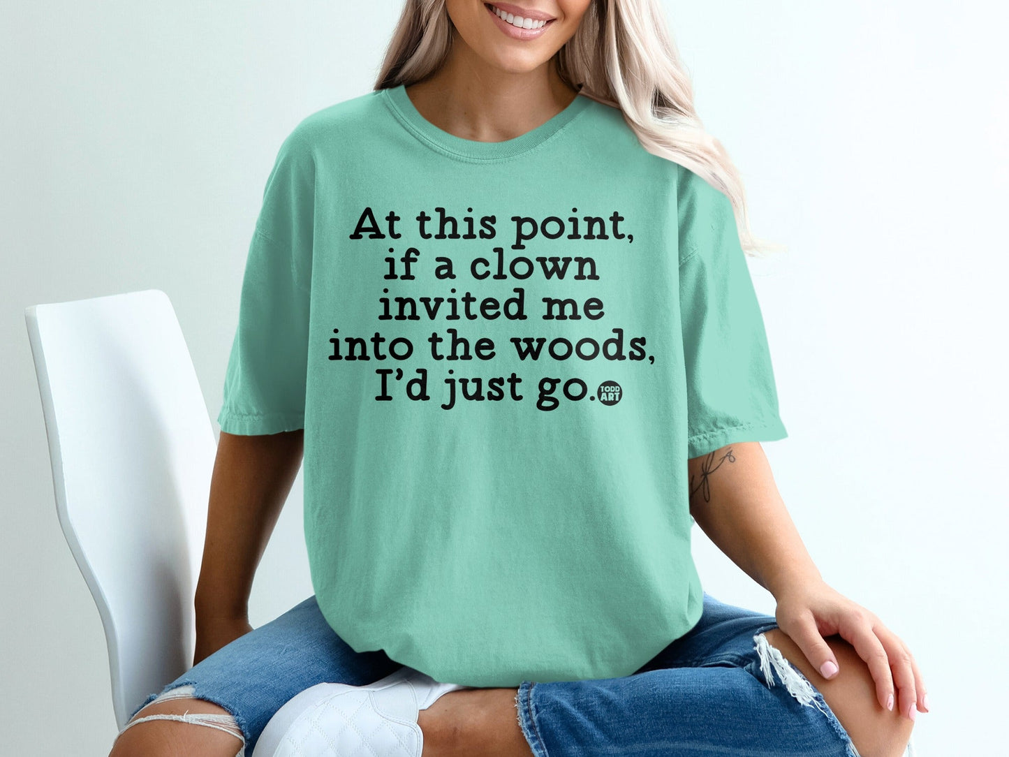 At this point if a clown invited me into the woods shirt