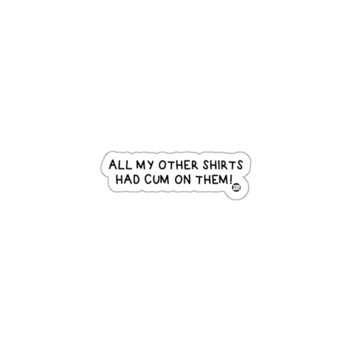 ALL MY OTHER SHIRTS HAD CUM ON THEM sticker