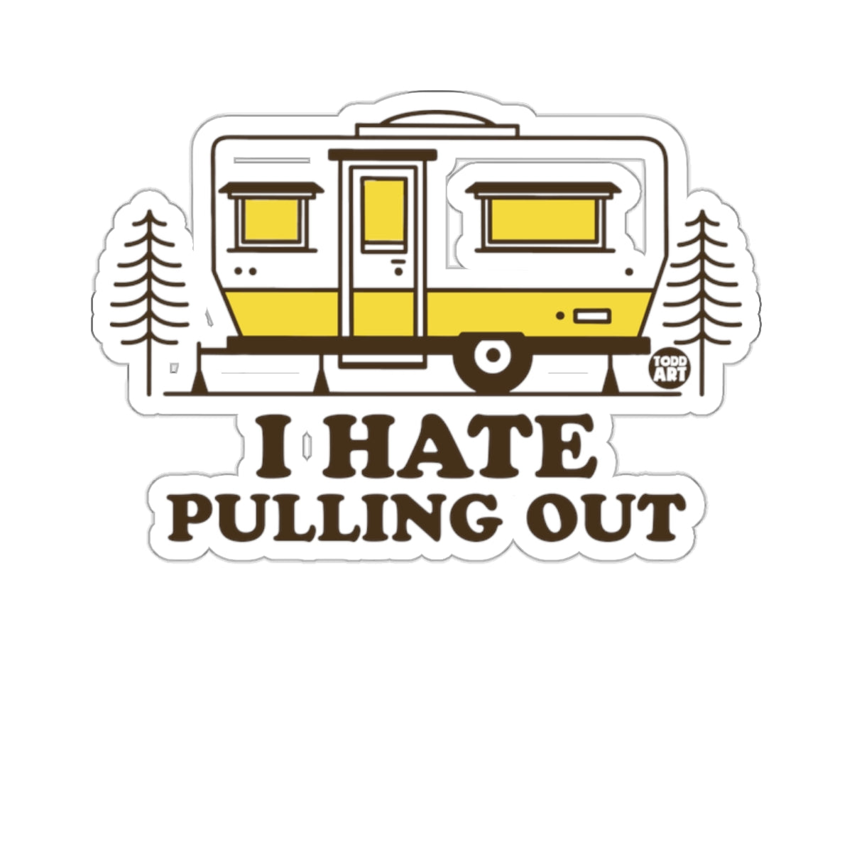 I Hate Pulling Out Camping Travel Trailer Todd Art Stickers