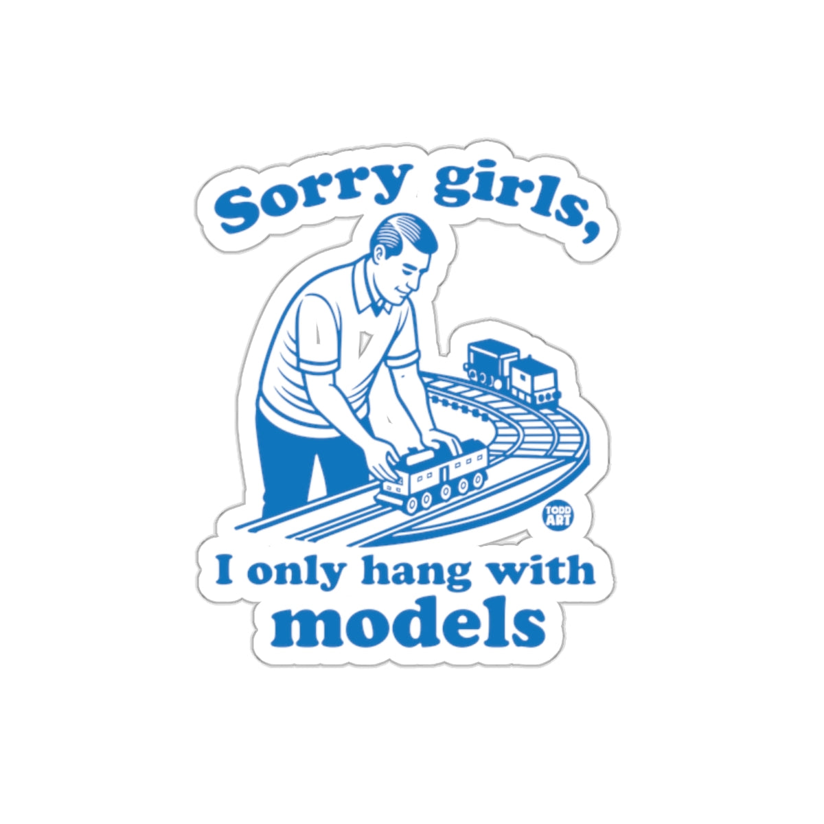 Sorry Girls I Only Hang With Models Todd Art Design Stickers