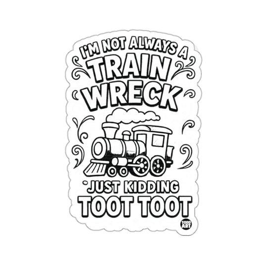 I'M NOT ALWAYS A TRAIN WRECK JUST KIDDING TOOT TOOT product type