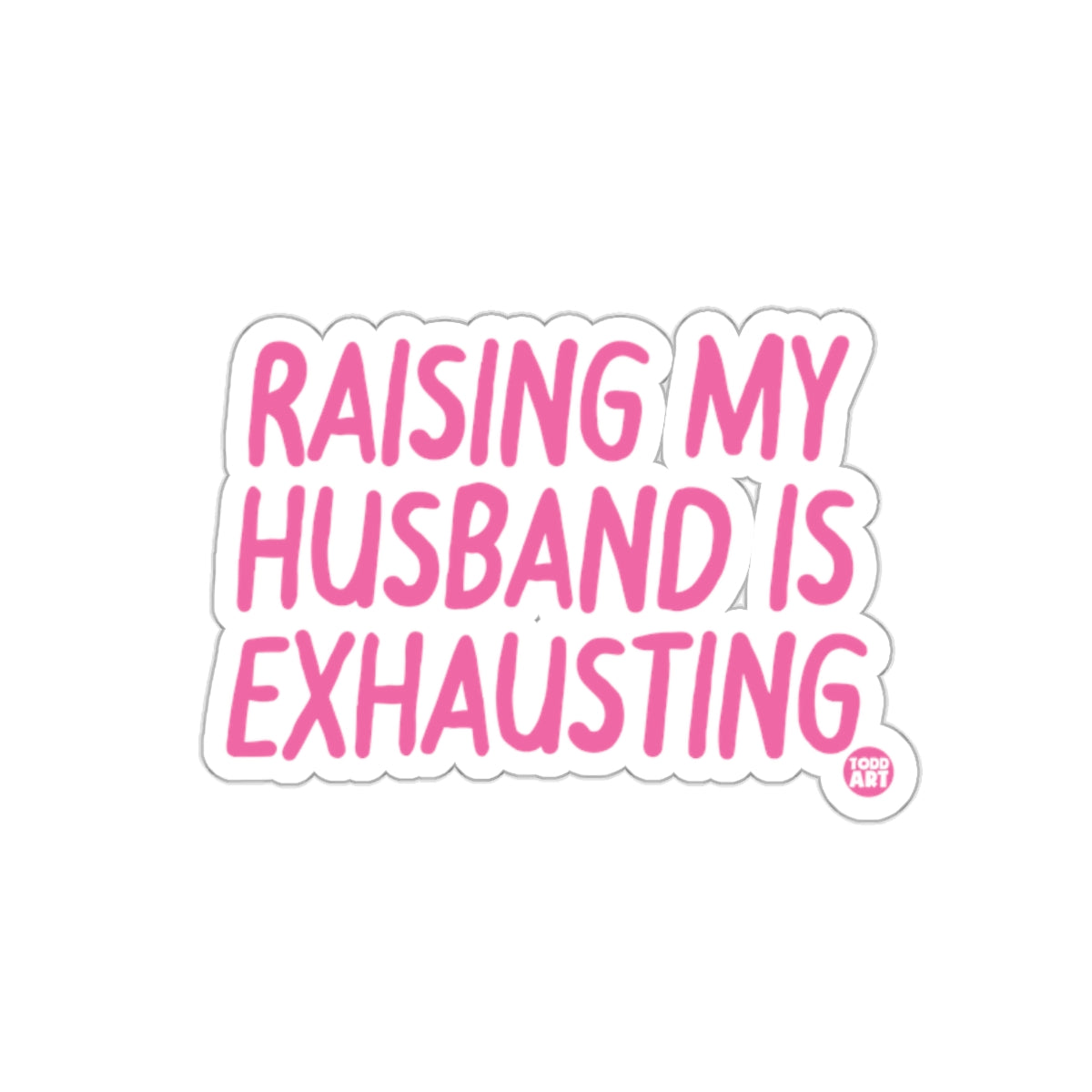 Raising My Husband Is Exhausting sticker