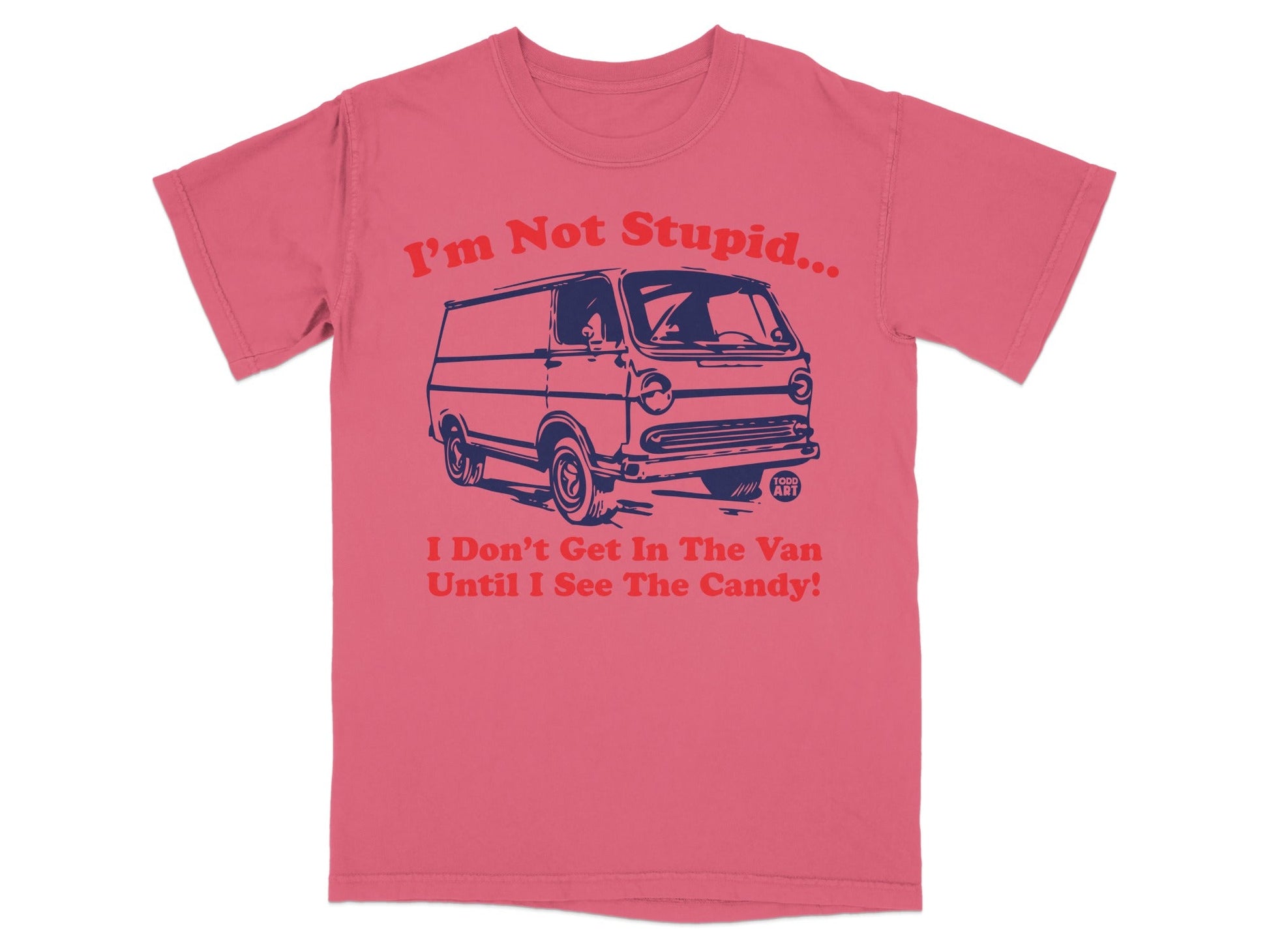 I'm Not Stupid I Don't Get In The Van Until I See Candy Shirt