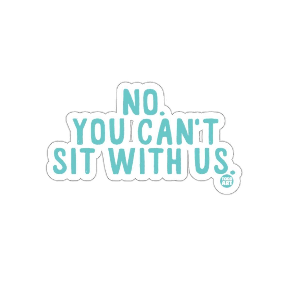 NO YOU CAN'T SIT WITH US sticker