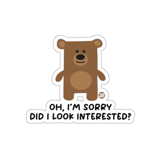 Oh I'm Sorry Did I Look Interested Bear Sticker
