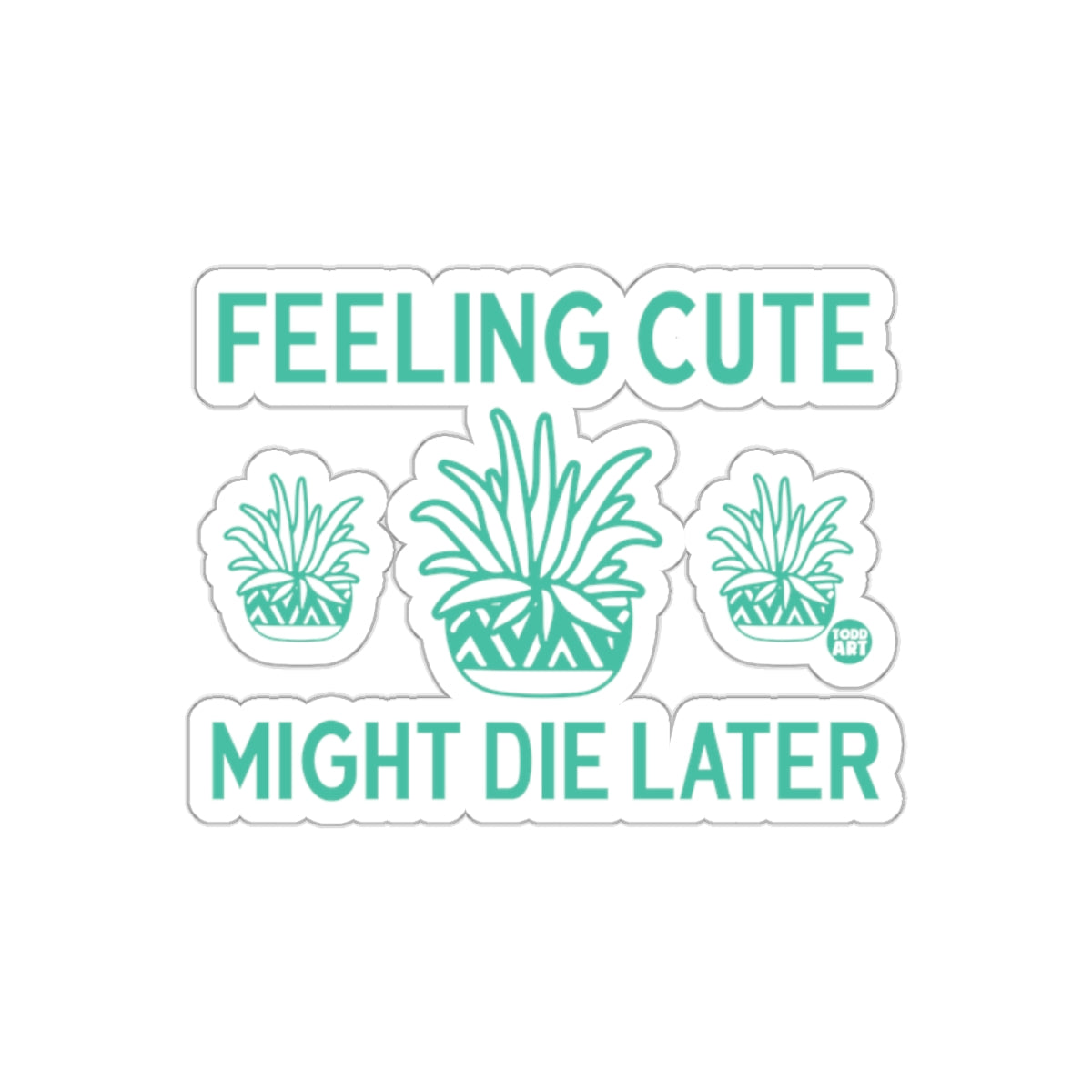 Feeling Cute Might Die Later Plants Graphic Design Stickers