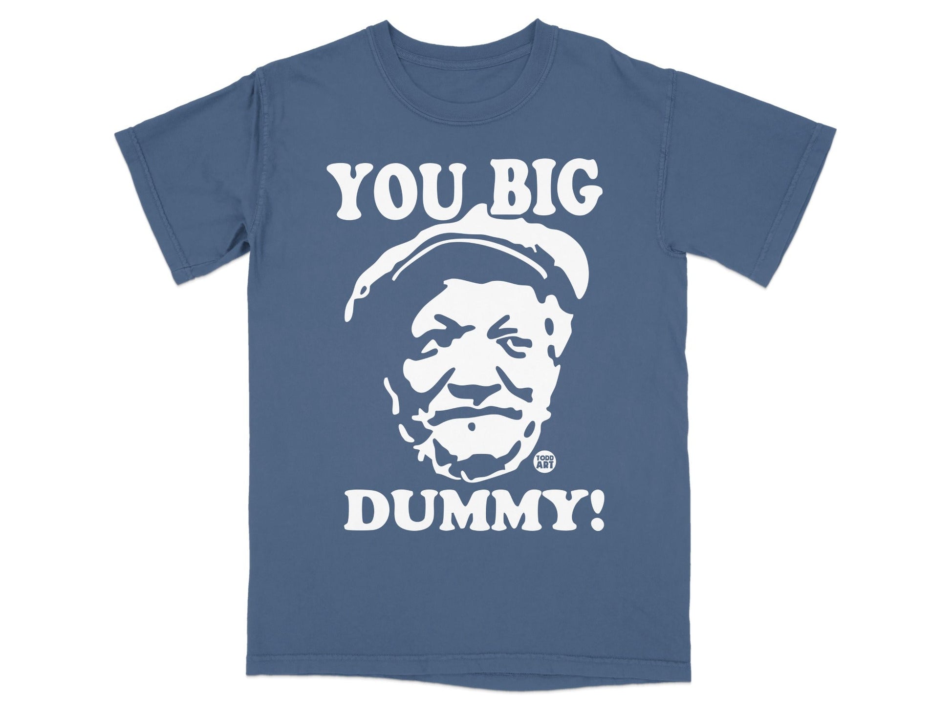 Blue t-shirt with white graphic of a man's face and text "YOU BIG DUMMY!".