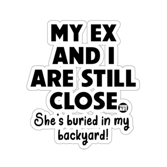 My Ex And I Are Still Close She's Buried Sticker