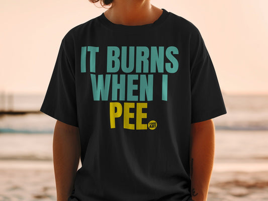 It Burns When I Pee Funny Graphic T-shirt