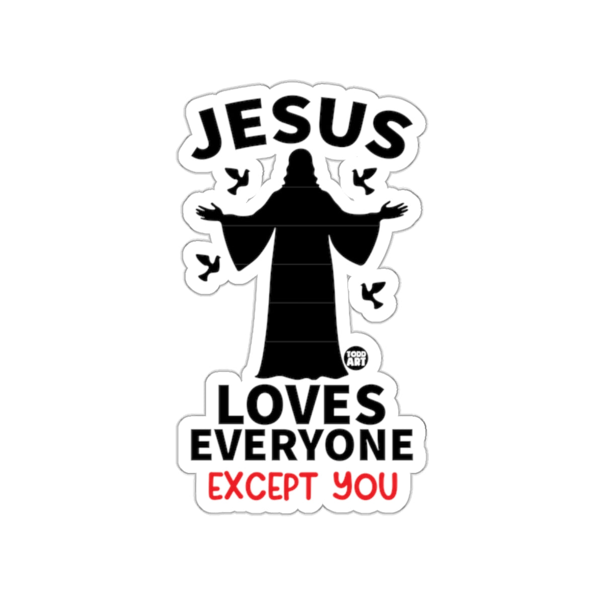 Jesus Loves Everyone Except You Sticker