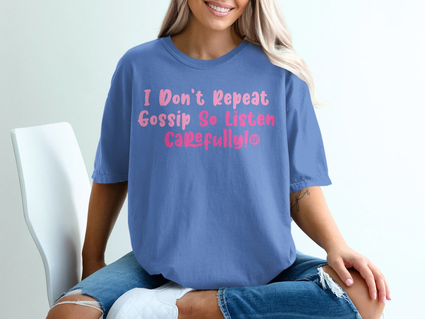 I Don't Repeat Gossip So Listen Carefully T-Shirt
