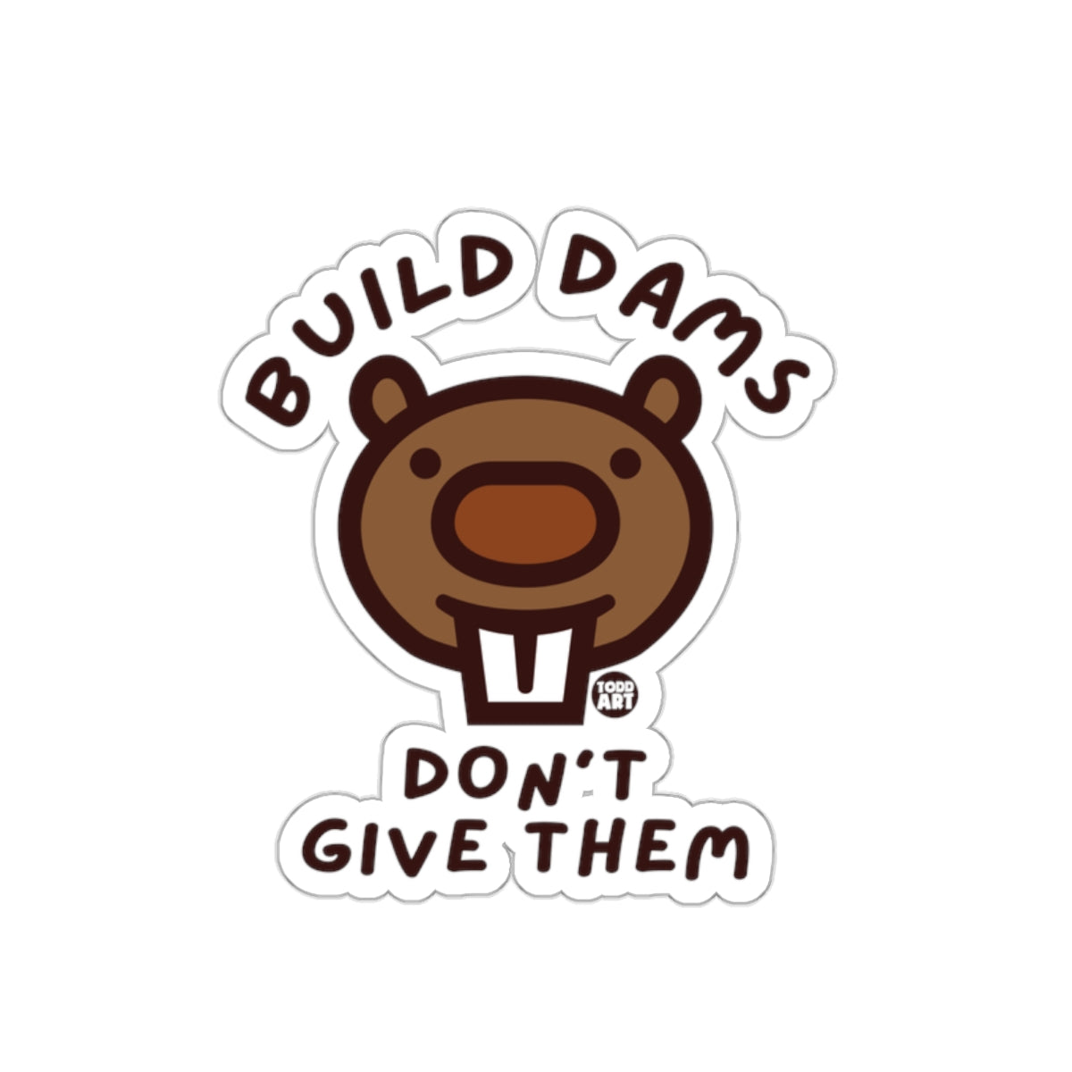 Build Dams Don't Give Them Beaver Sticker